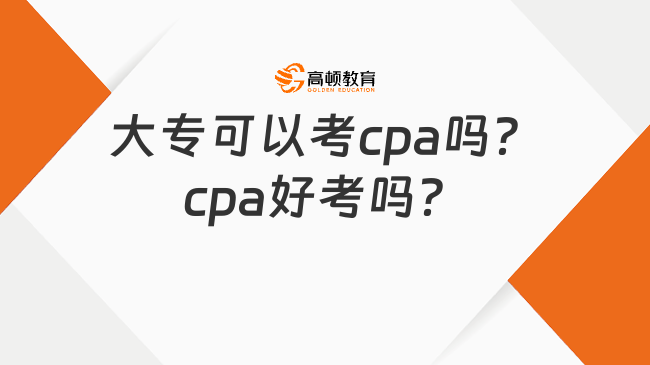 大专可以考cpa吗？cpa好考吗？