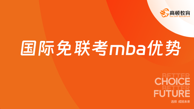 申请2024年国际免联考mba项目有哪些优势？快来了解！