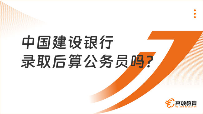 中国建设银行录取后算公务员吗？不算