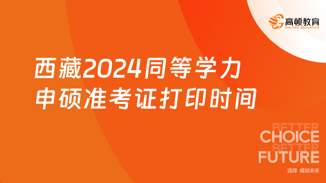 西藏2024同等学力申硕准考证打印时间