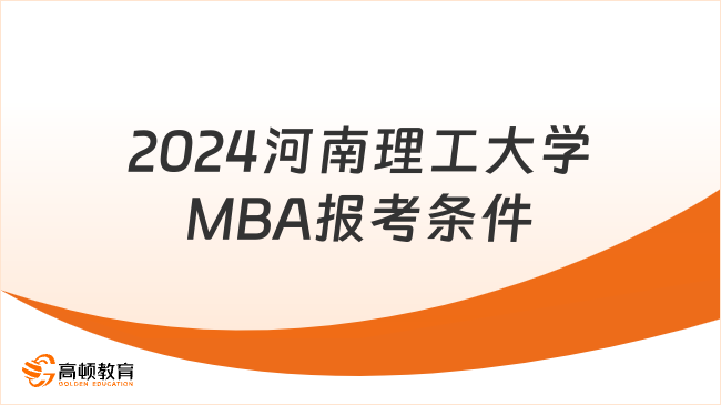 MBA联考！2024河南理工大学MBA报考条件一览！