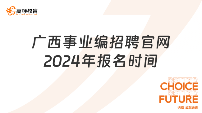 定了！广西事业编招聘官网2024年报名时间！