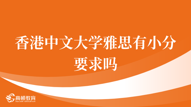 你清楚嗎，香港中文大學雅思有小分要求嗎？