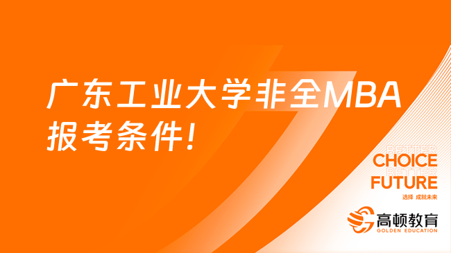 广东工业大学非全MBA报考条件！