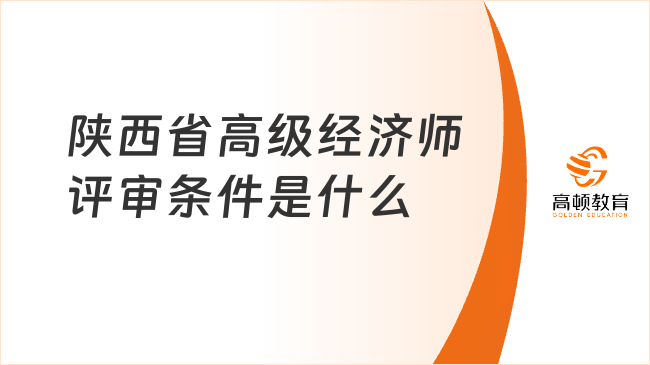 陕西省高级经济师评审条件是什么