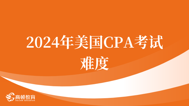 2024年美國CPA考試難度，uscpa有哪些優(yōu)勢？學姐分享