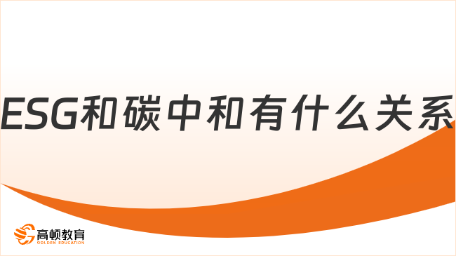 ESG和碳中和有什么关系？本文详细介绍！