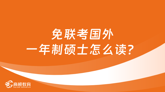 免联考国外一年制硕士怎么读？详细流程介绍！