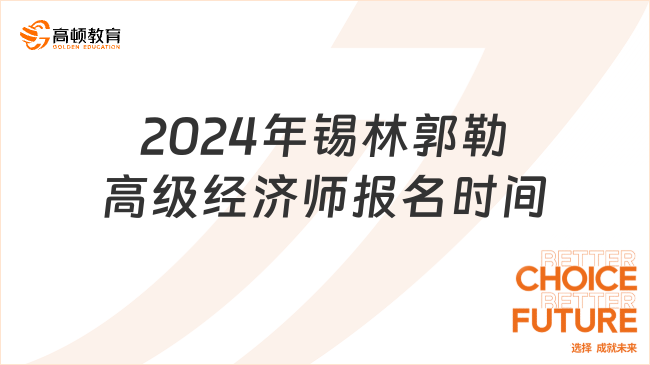 2024年錫林郭勒高級(jí)經(jīng)濟(jì)師報(bào)名時(shí)間：4月8日-21日