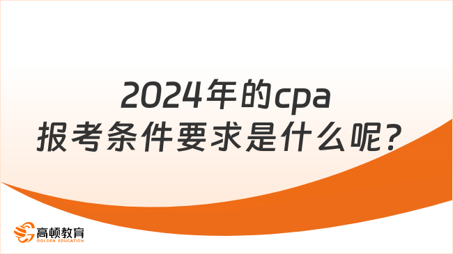 2024年的cpa报考条件要求是什么呢？考试科目都有哪些？