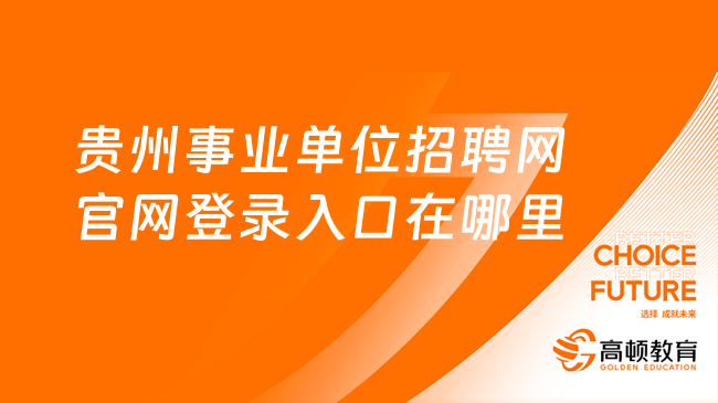 貴州事業(yè)單位招聘網(wǎng)官網(wǎng)登錄入口在哪里？怎么報名？