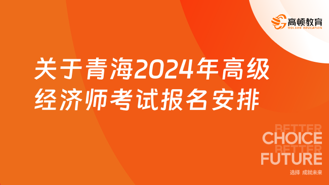 关于青海2024年高级经济师考试报名安排通知！