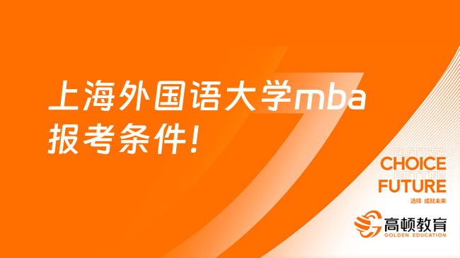 上海外国语大学mba报考条件及要求详解！附学制学费