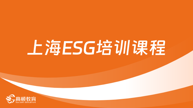 2024年上海ESG培训课程哪家好？ESG证书是什么？