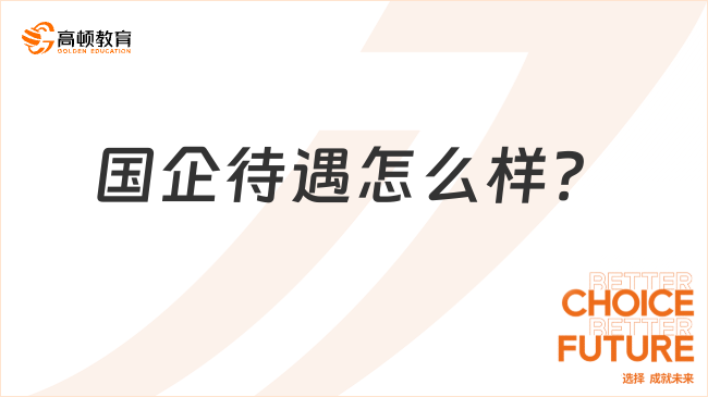 國企待遇怎么樣？一文全掌握！