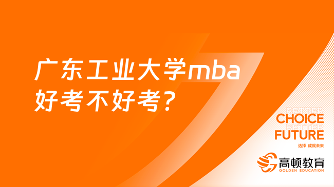 廣東工業(yè)大學(xué)mba好考不好考？專業(yè)人解答