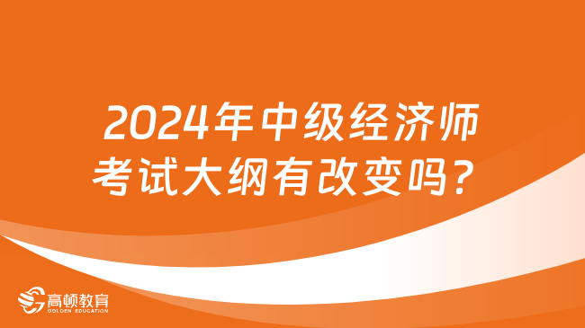 2024年中級經(jīng)濟師考試大綱有改變嗎？