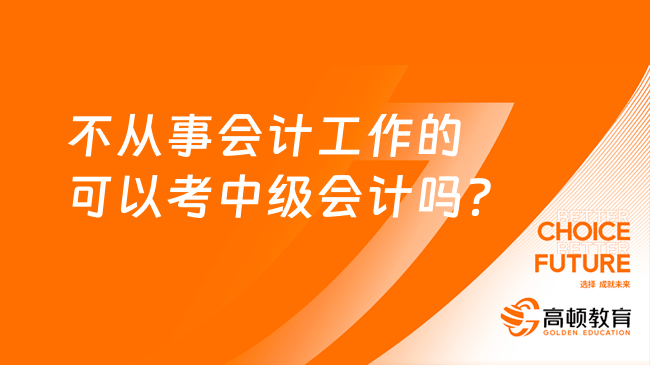 不從事會計工作的可以考中級會計嗎？