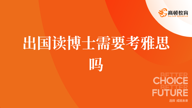 出國讀博士需要考雅思嗎？了解中外合辦博士項目詳情！