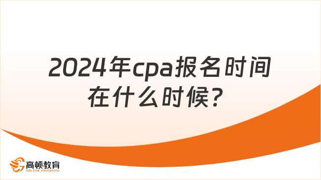 2024年cpa報(bào)名時(shí)間在什么時(shí)候？有哪些方式？