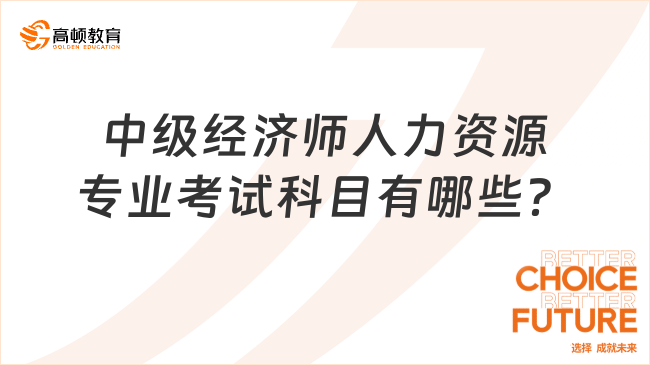 中級(jí)經(jīng)濟(jì)師人力資源專業(yè)考試科目有哪些？