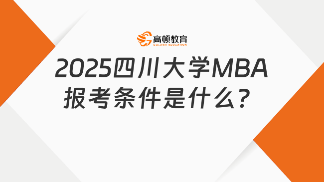 2025四川大學MBA報考條件是什么？學姐最新整理