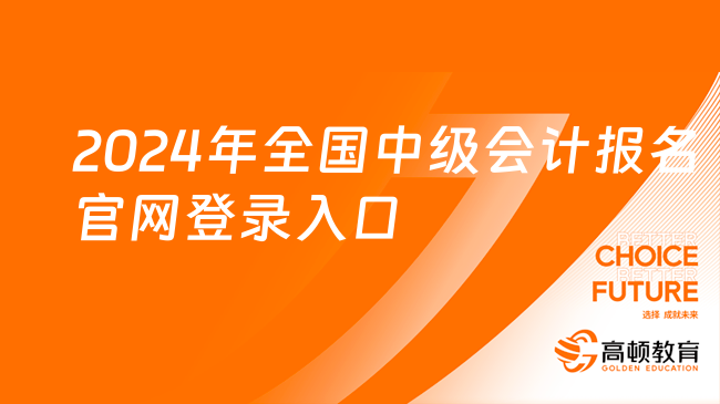 2024年全國中級會計報名官網(wǎng)登錄入口是哪個？