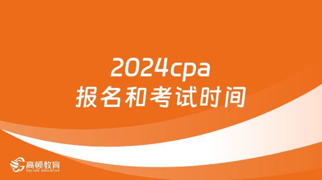 2024cpa报名和考试时间