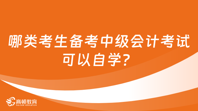 哪類考生備考中級會計考試可以自學？