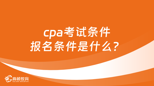 cpa考试条件报名条件是什么？对学历有要求吗？