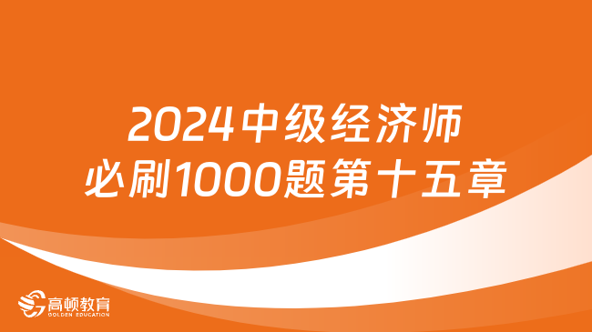 2024中級(jí)經(jīng)濟(jì)師必刷1000題第十五章