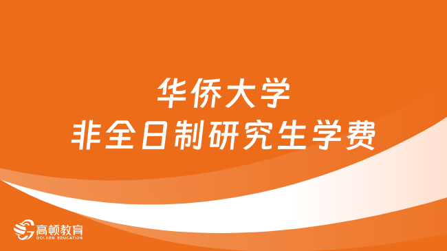 2024年華僑大學(xué)非全日制研究生學(xué)費(fèi)多少錢(qián)？詳細(xì)匯總