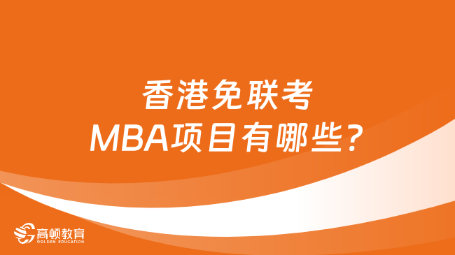 香港免联考MBA项目有哪些?点击查看院校详情！