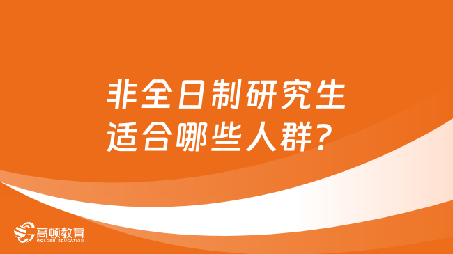 非全日制研究生适合哪些人群？条件及学校详解！