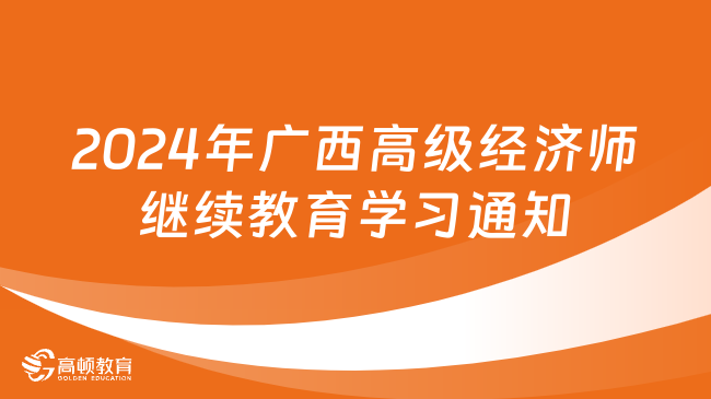2024年广西高级经济师继续教育学习通知发布！