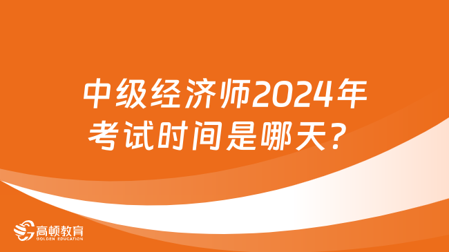 中級經(jīng)濟(jì)師2024年考試時間是哪天？