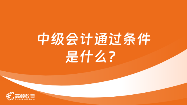 中级会计通过条件是什么？