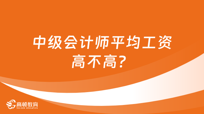 中级会计师平均工资高不高？