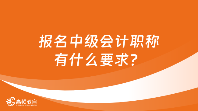 报名中级会计职称有什么要求？