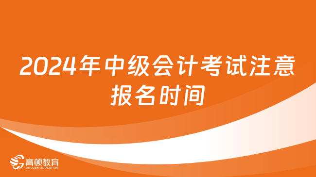 2024年中級(jí)會(huì)計(jì)考試注意報(bào)名時(shí)間，別錯(cuò)過！