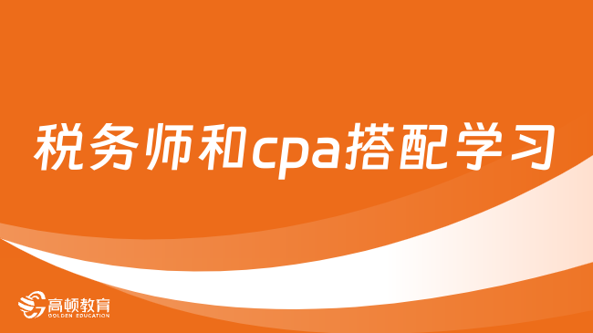 税务师和cpa如何搭配学习比较好，学姐建议