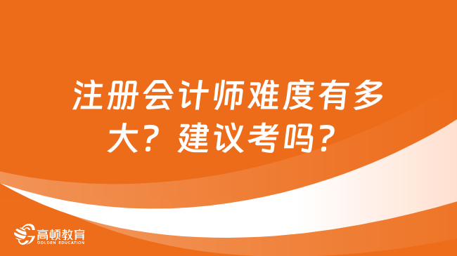 注冊會計(jì)師難度有多大？建議考嗎？