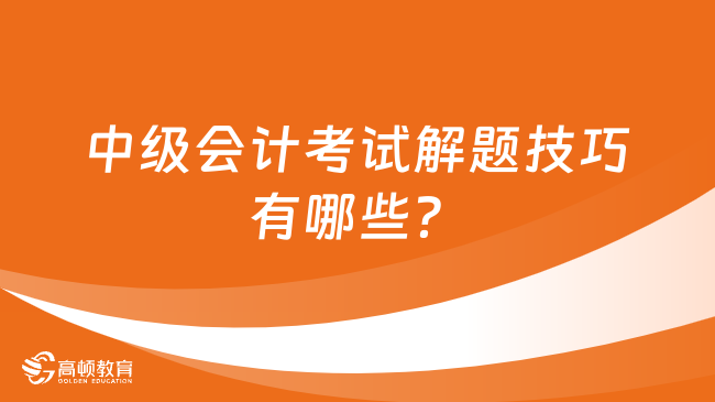 中級會計考試解題技巧有哪些？