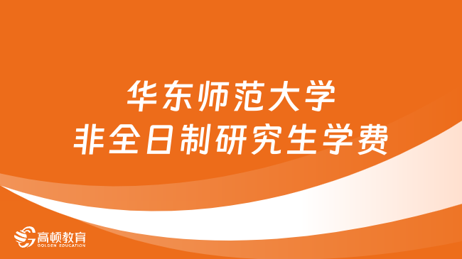 2024年華東師范大學非全日制研究生學費多少錢？點擊了解