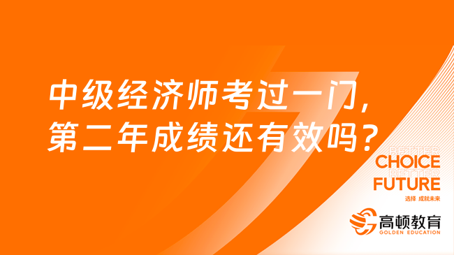 中級經(jīng)濟師考過一門，第二年成績還有效嗎？