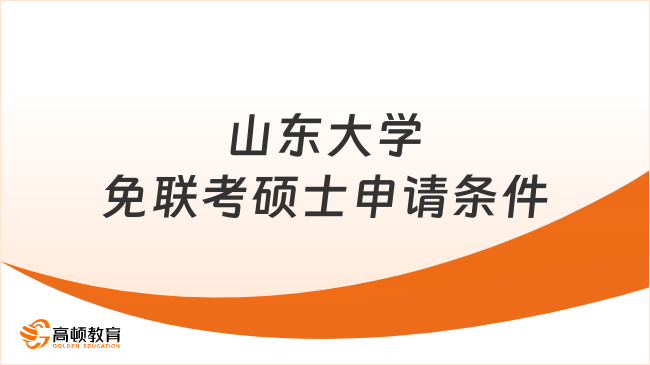 山東大學免聯(lián)考碩士申請條件有哪些？火爆招生中！