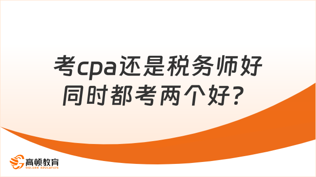 考cpa还是税务师好，同时都考两个好？