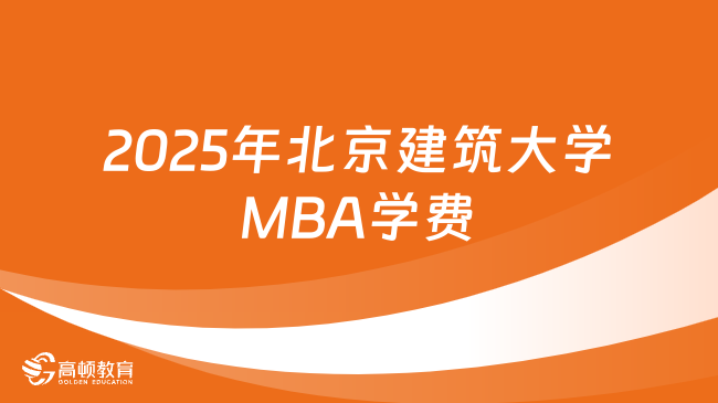 2025年北京建筑大學(xué)MBA學(xué)費(fèi)