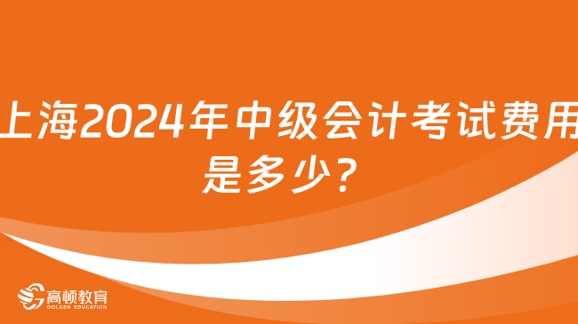 上海2024年中级会计考试费用是多少？