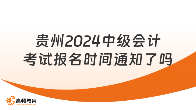 贵州2024中级会计考试报名时间通知了吗?